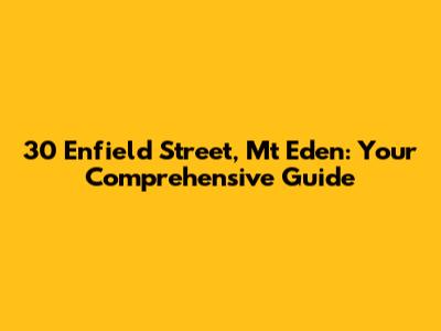 30 Enfield Street, Mt Eden: Your Comprehensive Guide