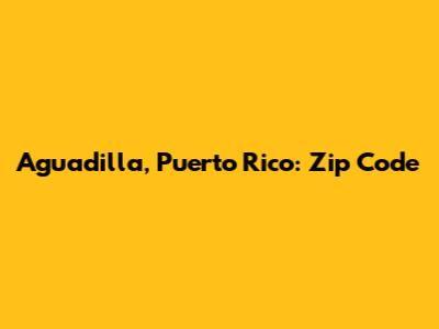 Aguadilla, Puerto Rico: Zip Code