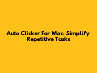 Auto Clicker For Mac: Simplify Repetitive Tasks