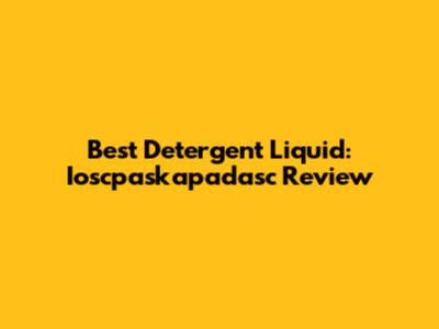 Best Detergent Liquid: Ioscpaskapadasc Review