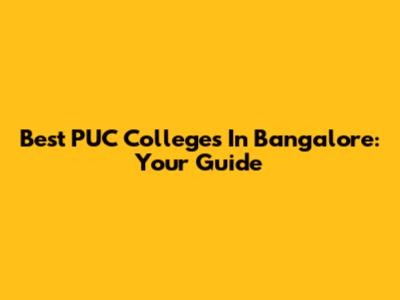 Best PUC Colleges In Bangalore: Your Guide