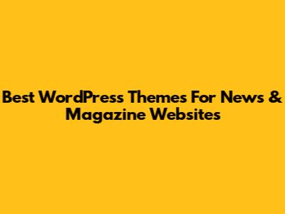 Best WordPress Themes For News & Magazine Websites