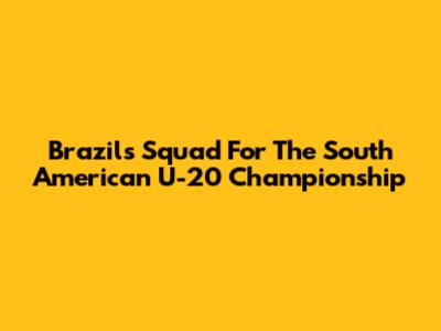 Brazil's Squad For The South American U-20 Championship