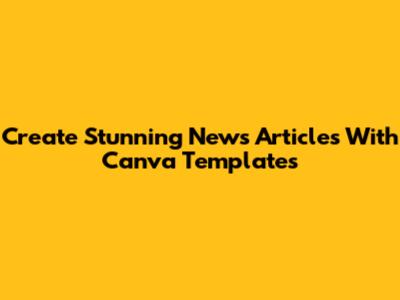 Create Stunning News Articles With Canva Templates