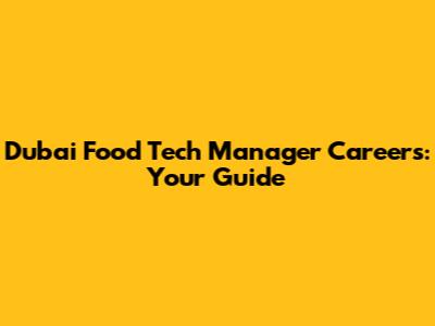 Dubai Food Tech Manager Careers: Your Guide