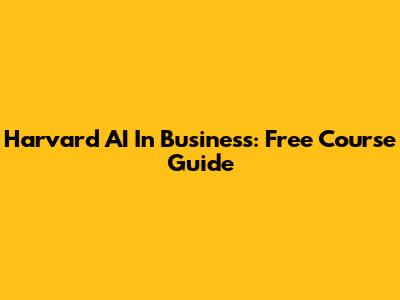 Harvard AI In Business: Free Course Guide