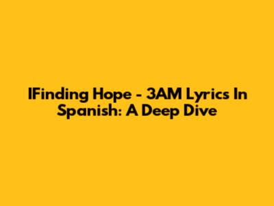 IFinding Hope - 3AM Lyrics In Spanish: A Deep Dive
