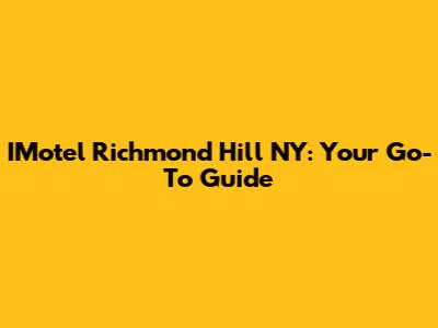 IMotel Richmond Hill NY: Your Go-To Guide