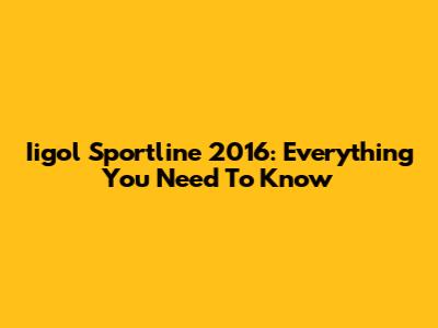 Iigol Sportline 2016: Everything You Need To Know