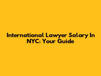 International Lawyer Salary In NYC: Your Guide