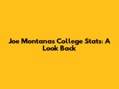 Joe Montana's College Stats: A Look Back