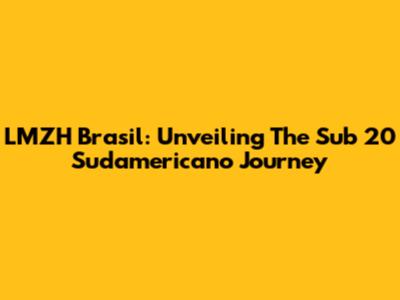 LMZH Brasil: Unveiling The Sub 20 Sudamericano Journey