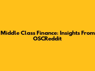 Middle Class Finance: Insights From OSCReddit