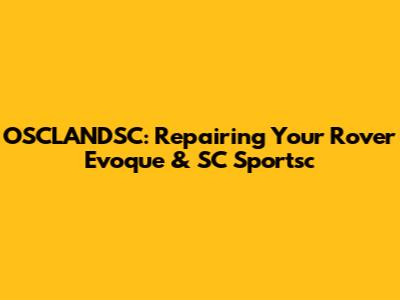 OSCLANDSC: Repairing Your Rover Evoque & SC Sportsc