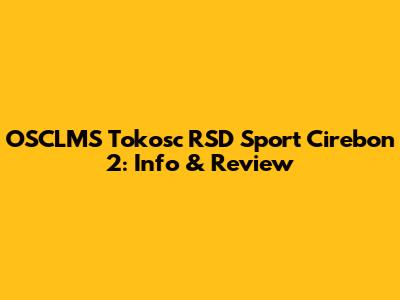 OSCLMS Tokosc RSD Sport Cirebon 2: Info & Review