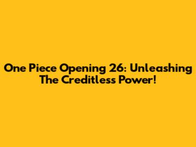 One Piece Opening 26: Unleashing The Creditless Power!