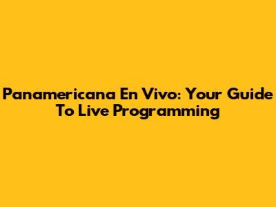 Panamericana En Vivo: Your Guide To Live Programming