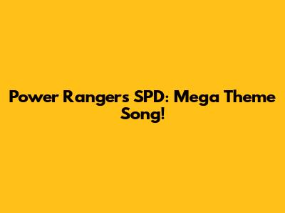 Power Rangers SPD: Mega Theme Song!