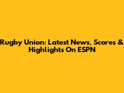 Rugby Union: Latest News, Scores & Highlights On ESPN