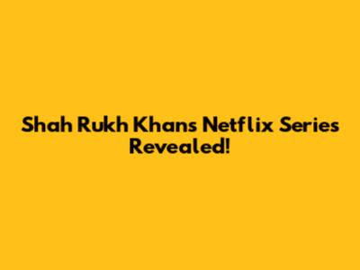 Shah Rukh Khan's Netflix Series Revealed!
