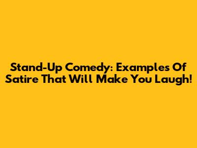 Stand-Up Comedy: Examples Of Satire That Will Make You Laugh!