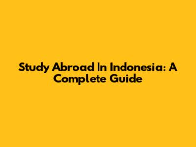 Study Abroad In Indonesia: A Complete Guide