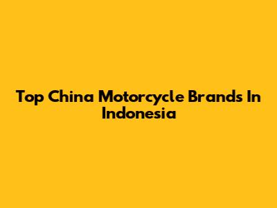 Top China Motorcycle Brands In Indonesia