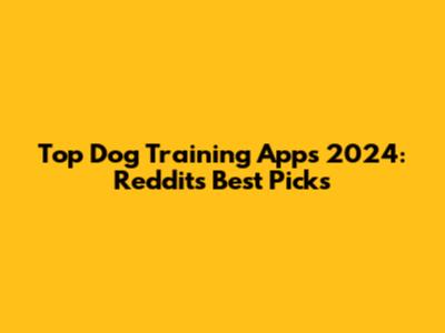 Top Dog Training Apps 2024: Reddit's Best Picks