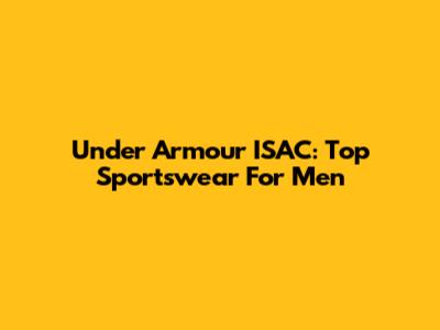 Under Armour ISAC: Top Sportswear For Men