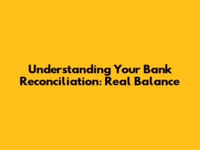 Understanding Your Bank Reconciliation: Real Balance