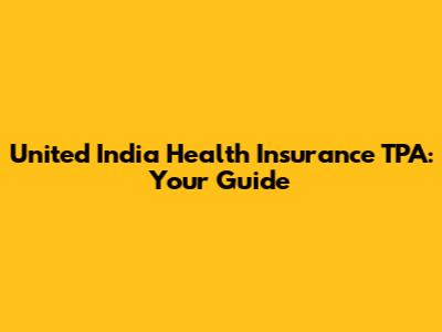 United India Health Insurance TPA: Your Guide